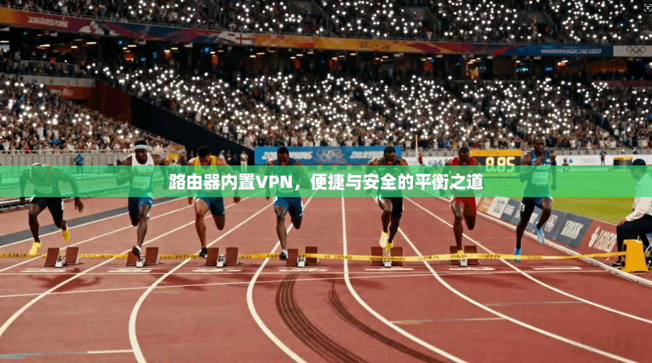 路由器内置VPN，便捷与安全的平衡之道