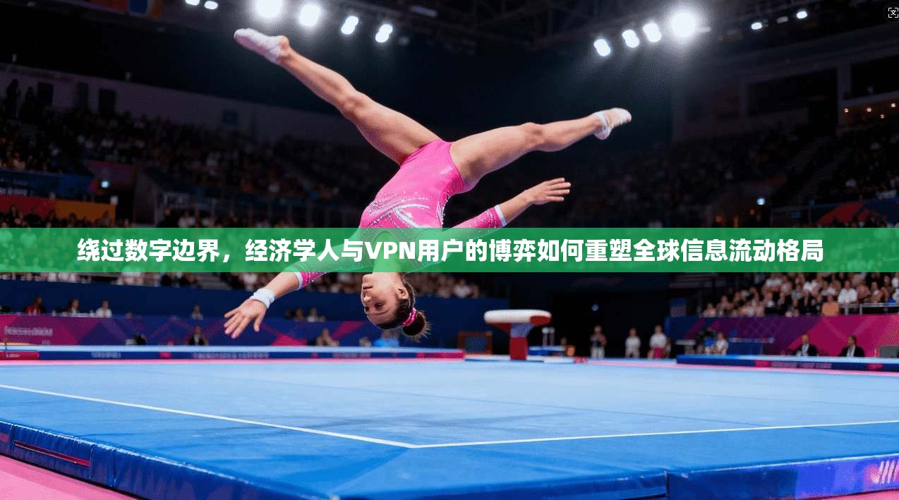 绕过数字边界，经济学人与VPN用户的博弈如何重塑全球信息流动格局