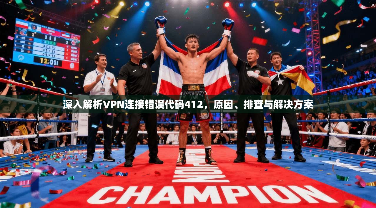 深入解析VPN连接错误代码412，原因、排查与解决方案