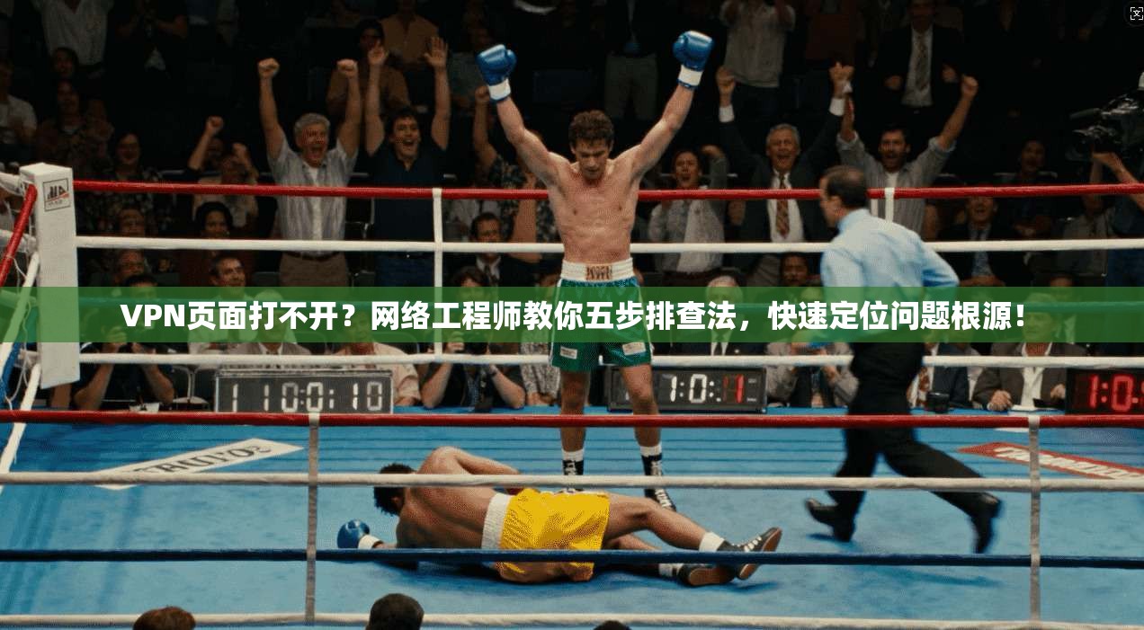 VPN页面打不开？网络工程师教你五步排查法，快速定位问题根源！