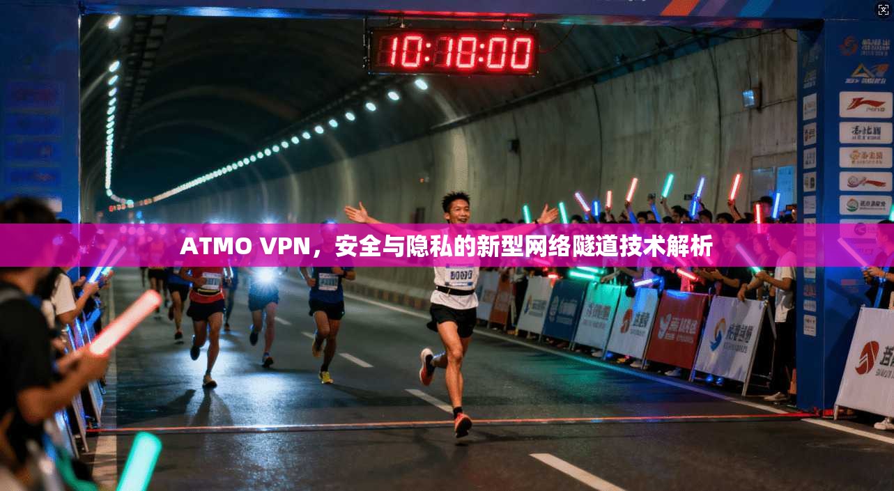 ATMO VPN，安全与隐私的新型网络隧道技术解析