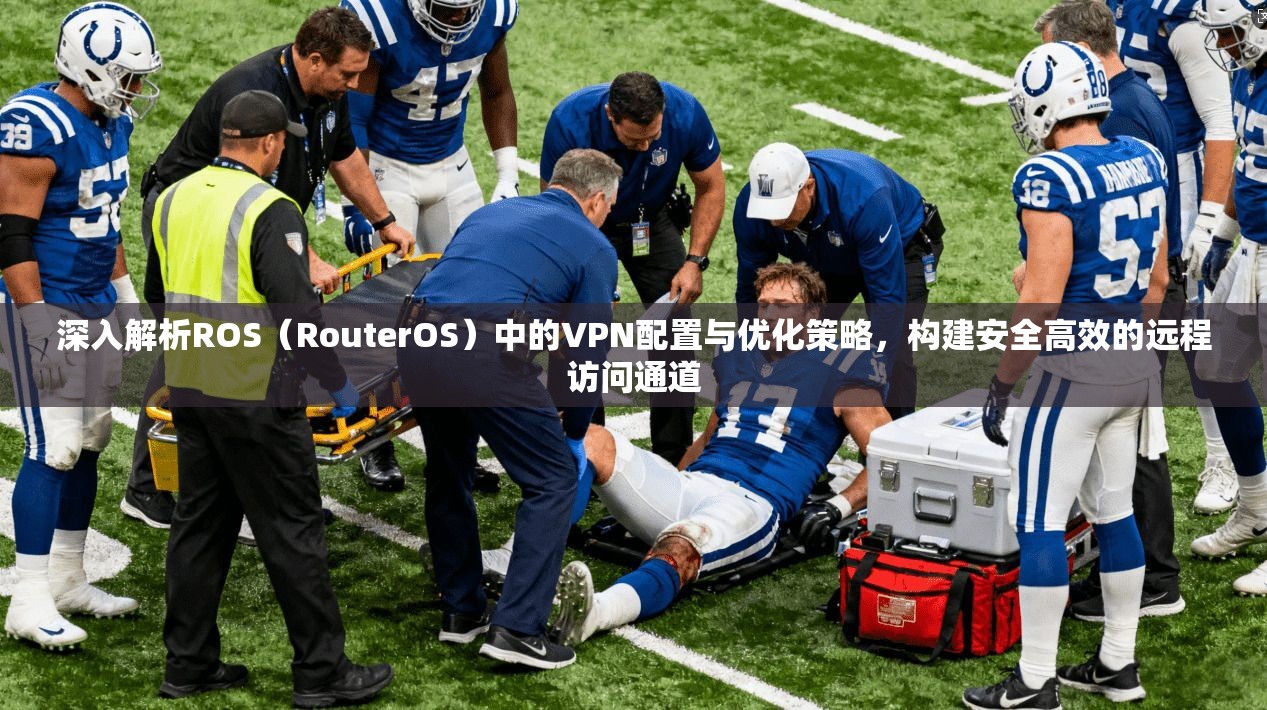 深入解析ROS（RouterOS）中的VPN配置与优化策略，构建安全高效的远程访问通道