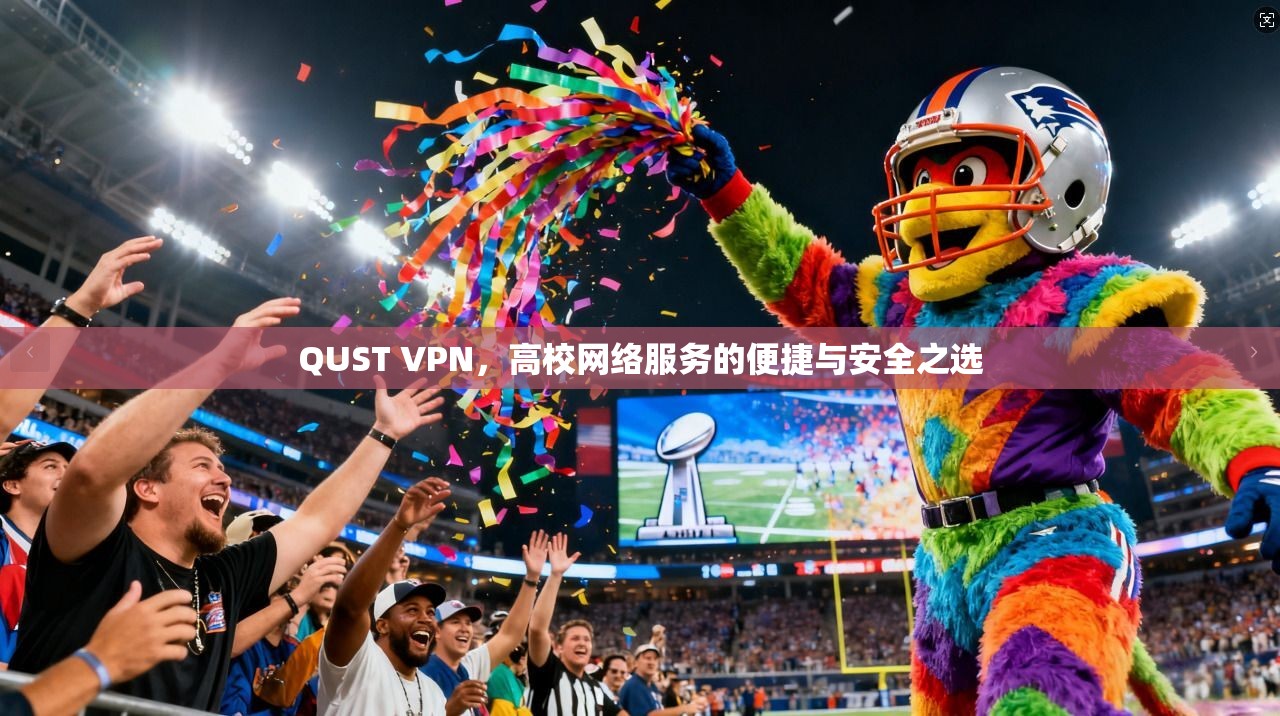 QUST VPN，高校网络服务的便捷与安全之选