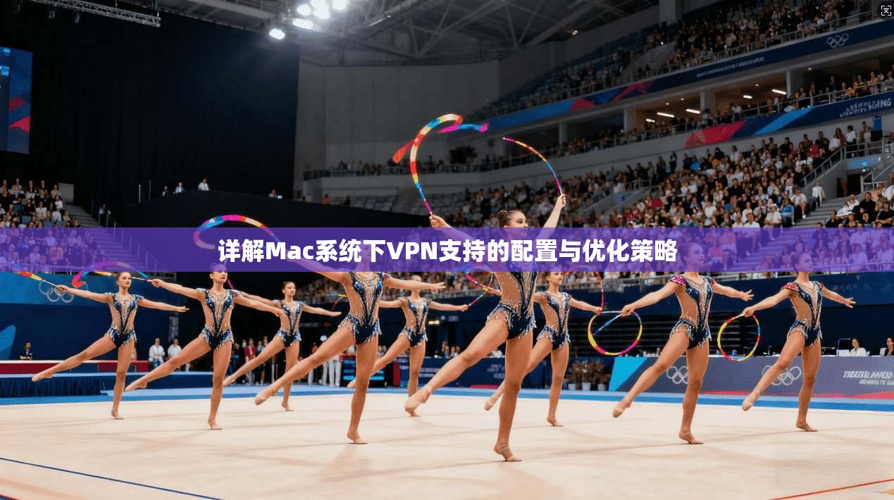 详解Mac系统下VPN支持的配置与优化策略