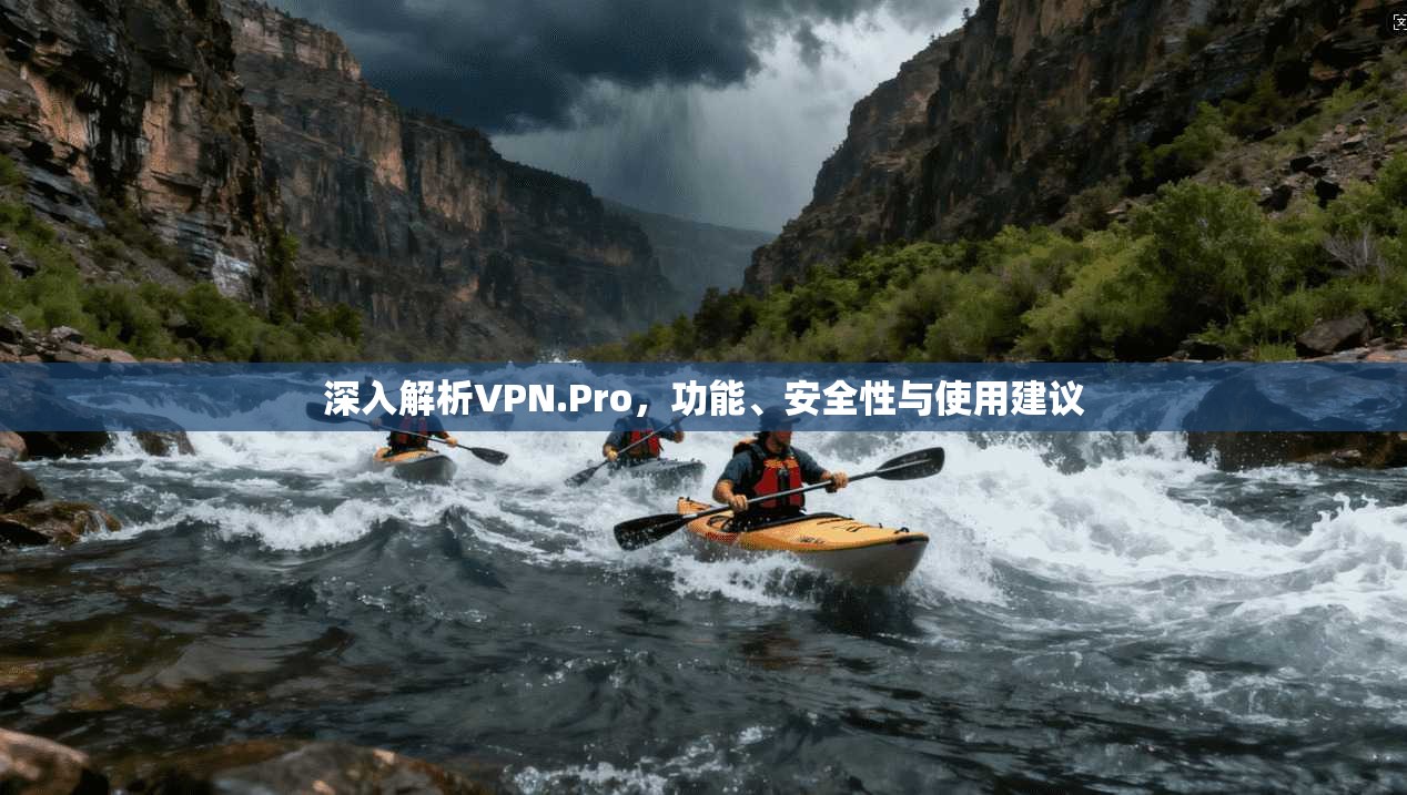 深入解析VPN.Pro，功能、安全性与使用建议