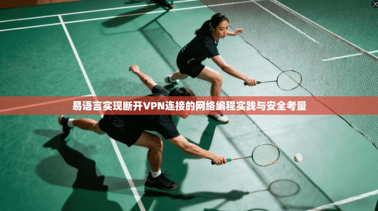易语言实现断开VPN连接的网络编程实践与安全考量