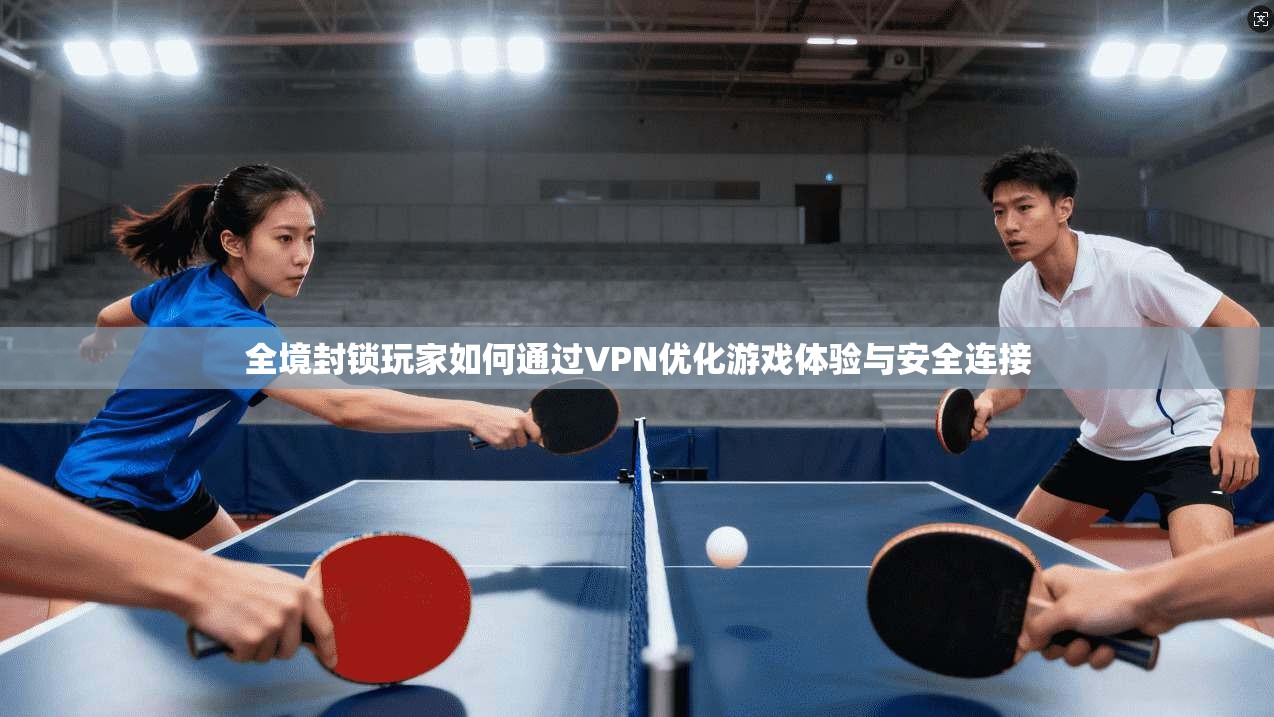 全境封锁玩家如何通过VPN优化游戏体验与安全连接