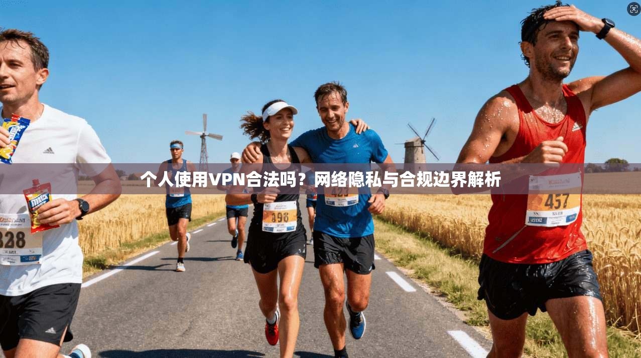 个人使用VPN合法吗?网络隐私与合规边界解析