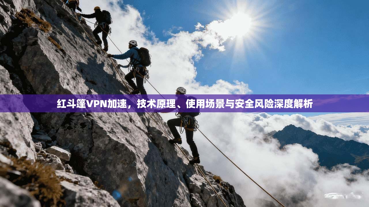 红斗篷VPN加速，技术原理、使用场景与安全风险深度解析