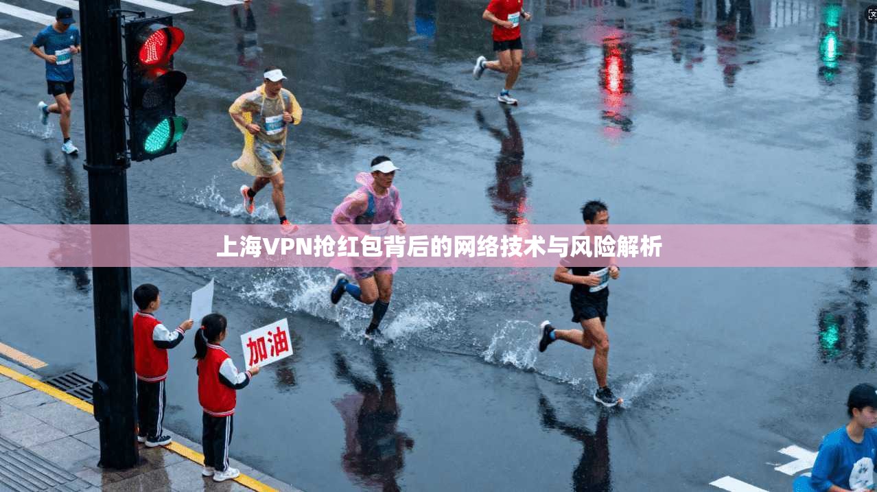 上海VPN抢红包背后的网络技术与风险解析
