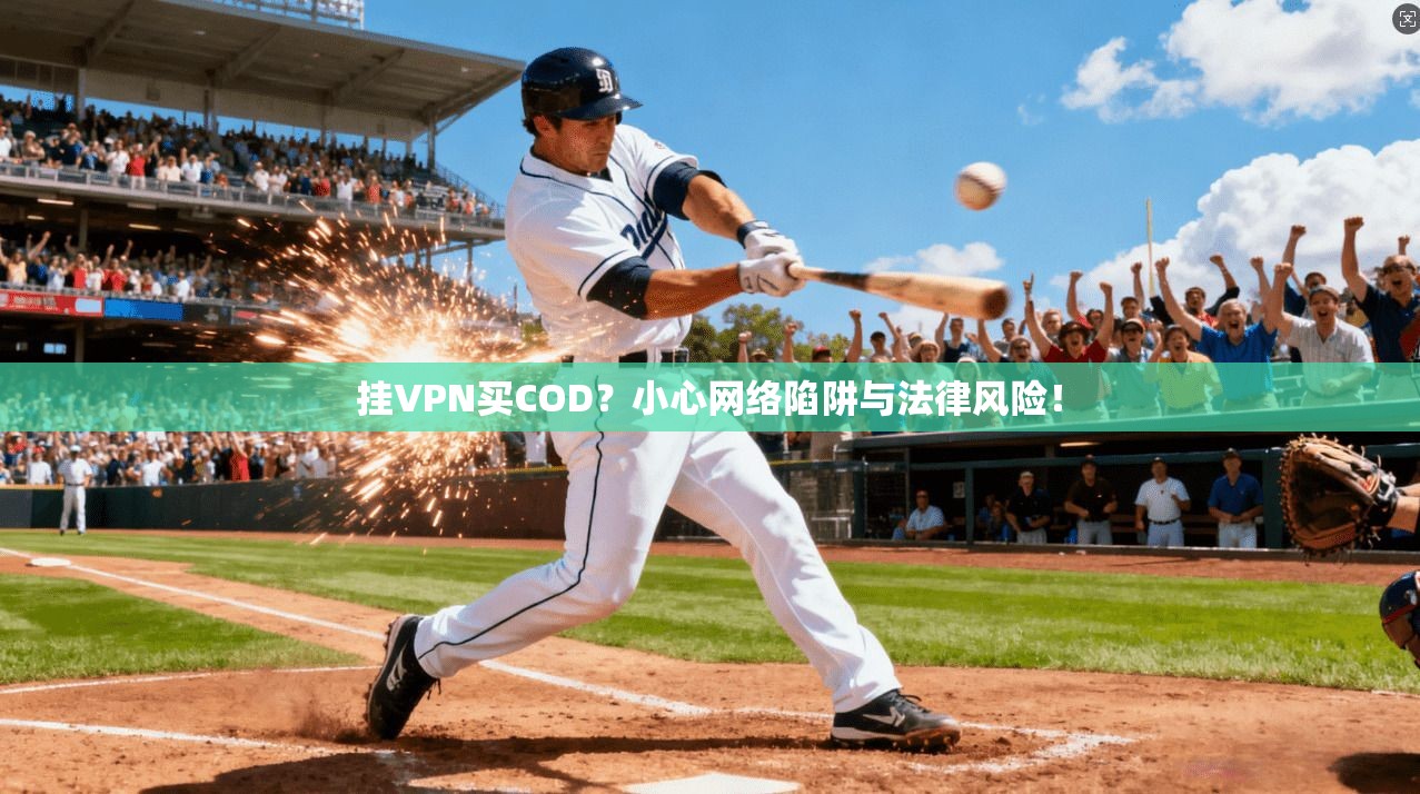 挂VPN买COD？小心网络陷阱与法律风险！