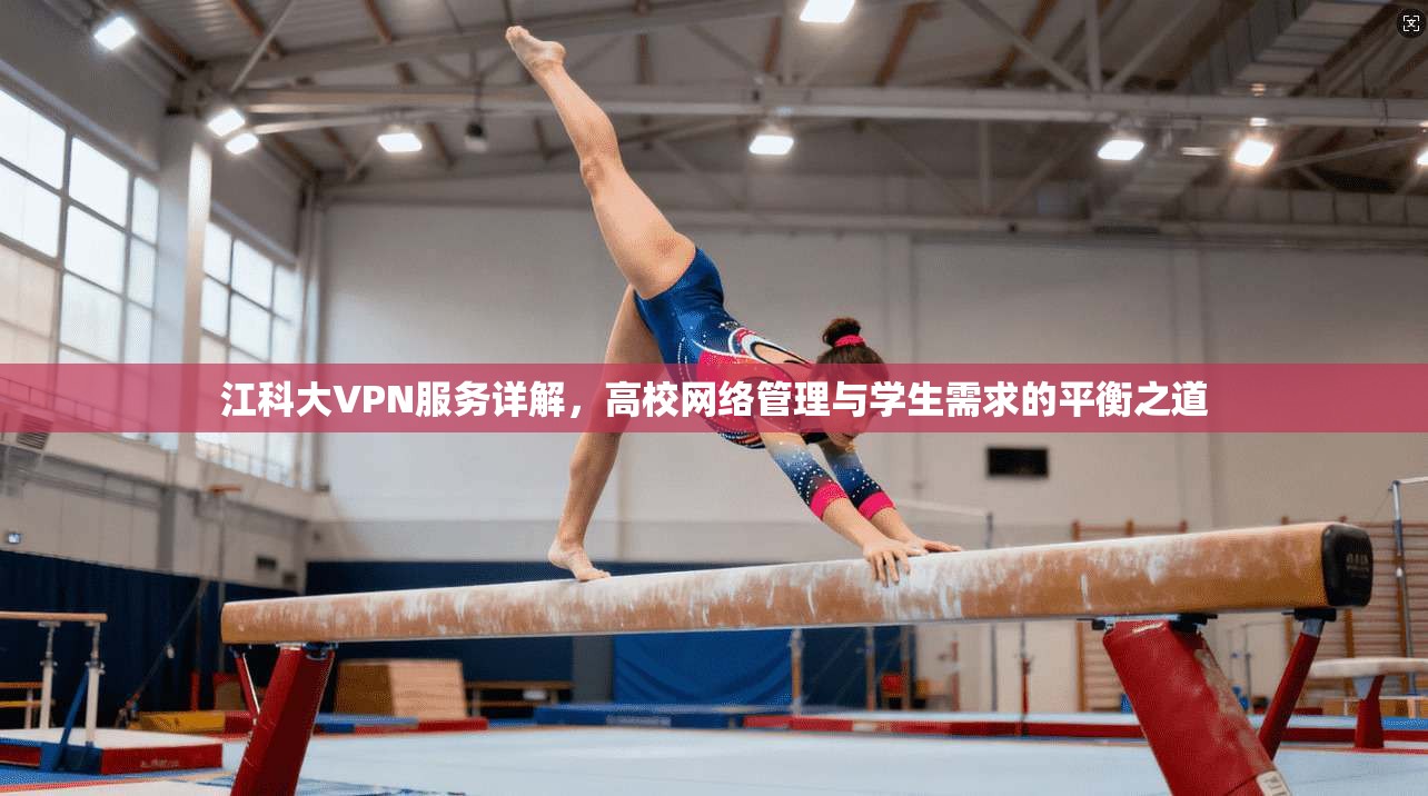 江科大VPN服务详解，高校网络管理与学生需求的平衡之道