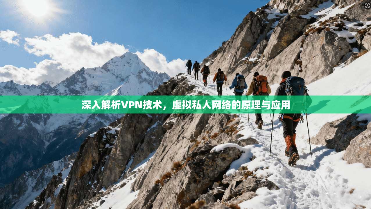 深入解析VPN技术,虚拟私人网络的原理与应用