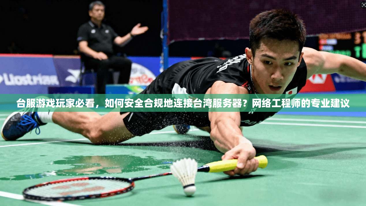 台服游戏玩家必看,如何安全合规地连接台湾服务器?网络工程师的专业建议
