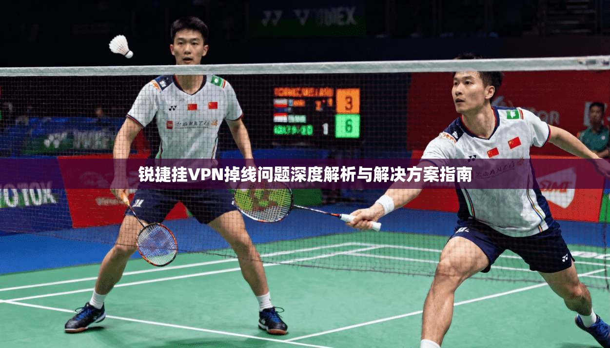 锐捷挂VPN掉线问题深度解析与解决方案指南