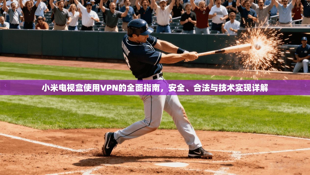 小米电视盒使用VPN的全面指南，安全、合法与技术实现详解