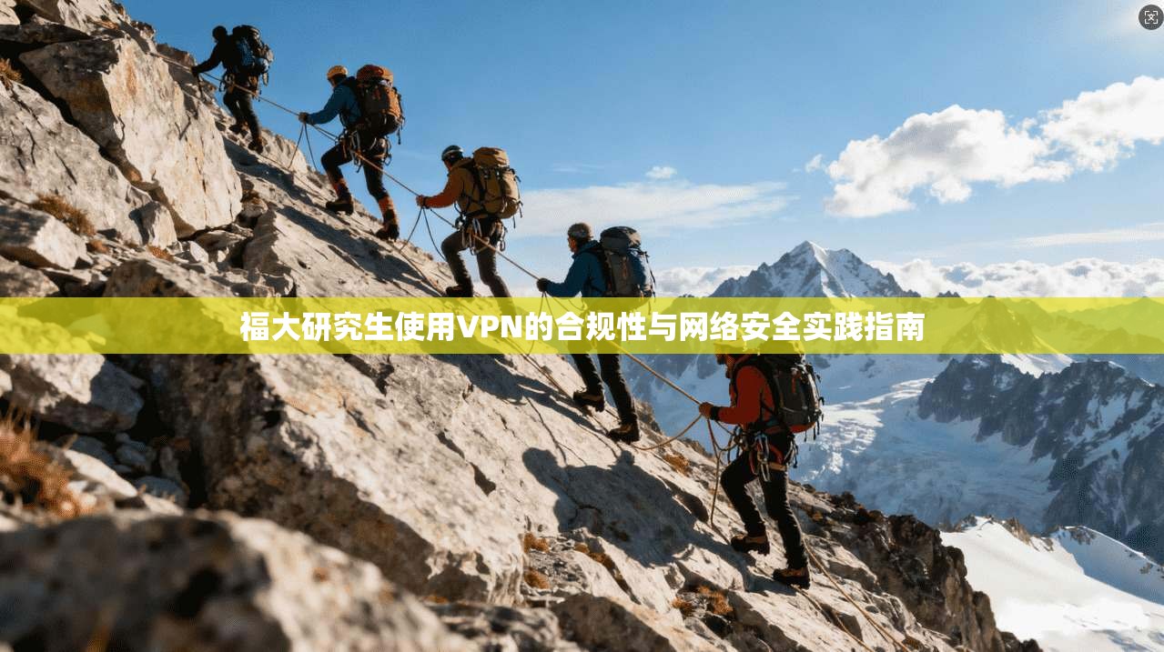 福大研究生使用VPN的合规性与网络安全实践指南