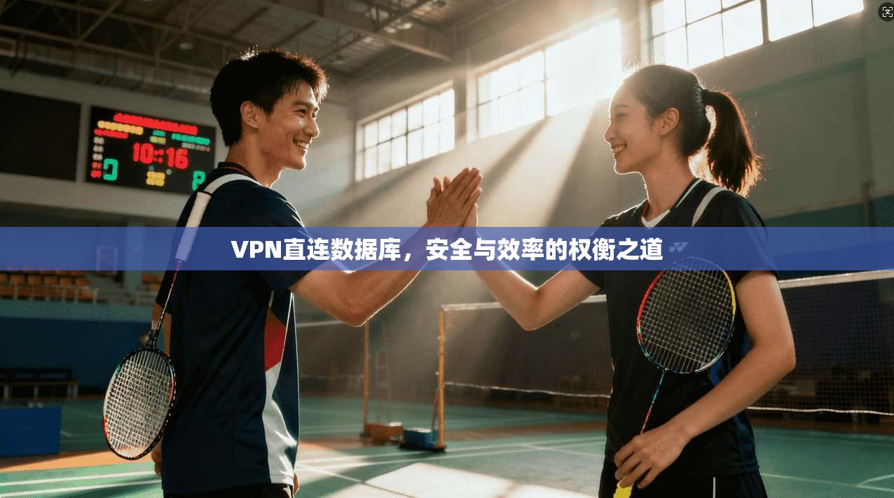 VPN直连数据库，安全与效率的权衡之道