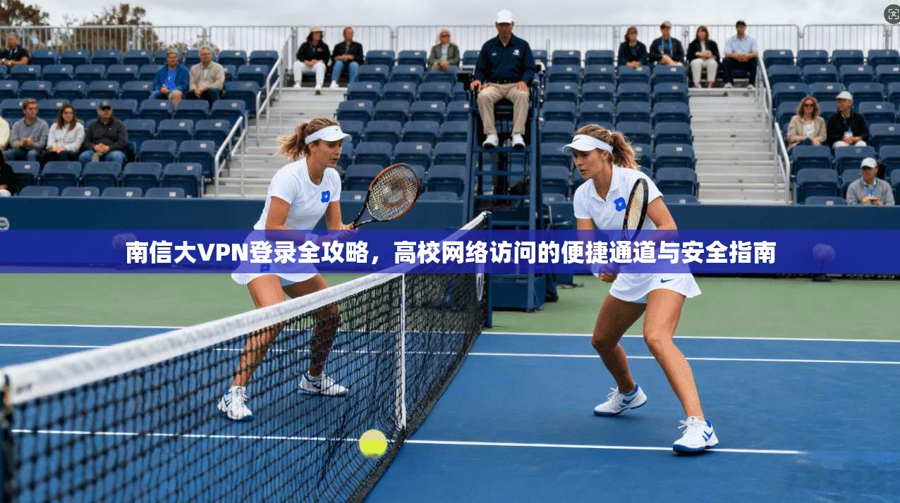 南信大VPN登录全攻略，高校网络访问的便捷通道与安全指南