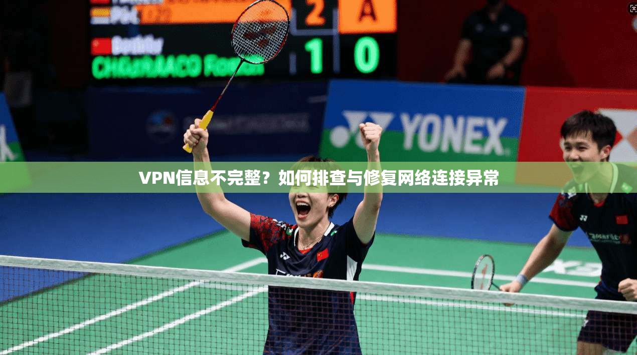 VPN信息不完整？如何排查与修复网络连接异常