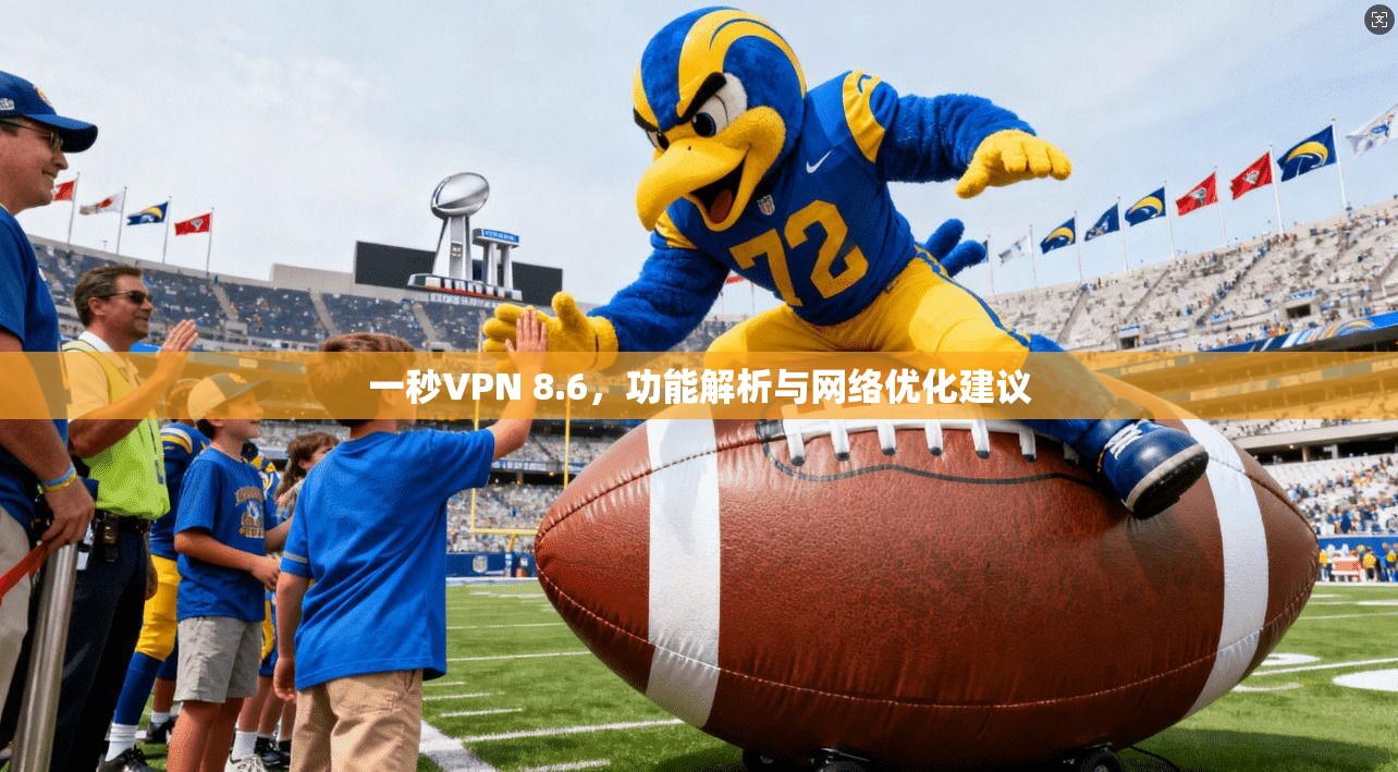 一秒VPN 8.6，功能解析与网络优化建议