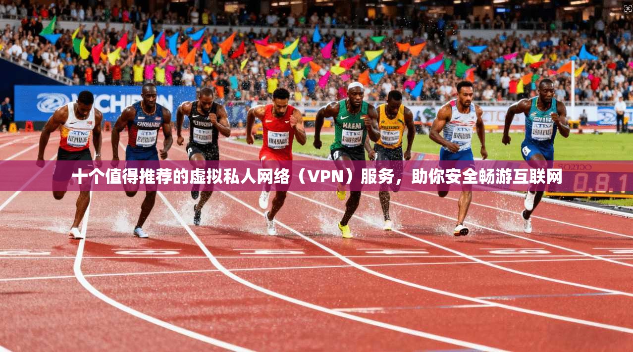 十个值得推荐的虚拟私人网络（VPN）服务，助你安全畅游互联网