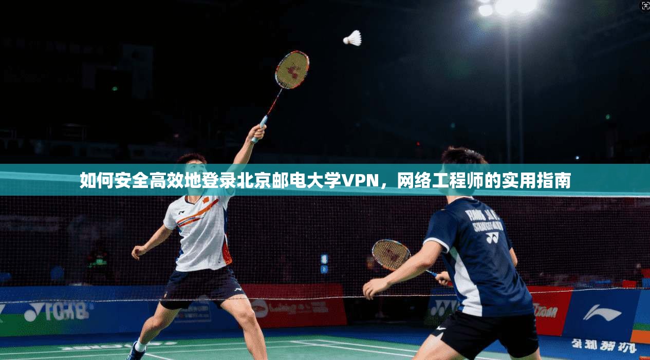 如何安全高效地登录北京邮电大学VPN，网络工程师的实用指南