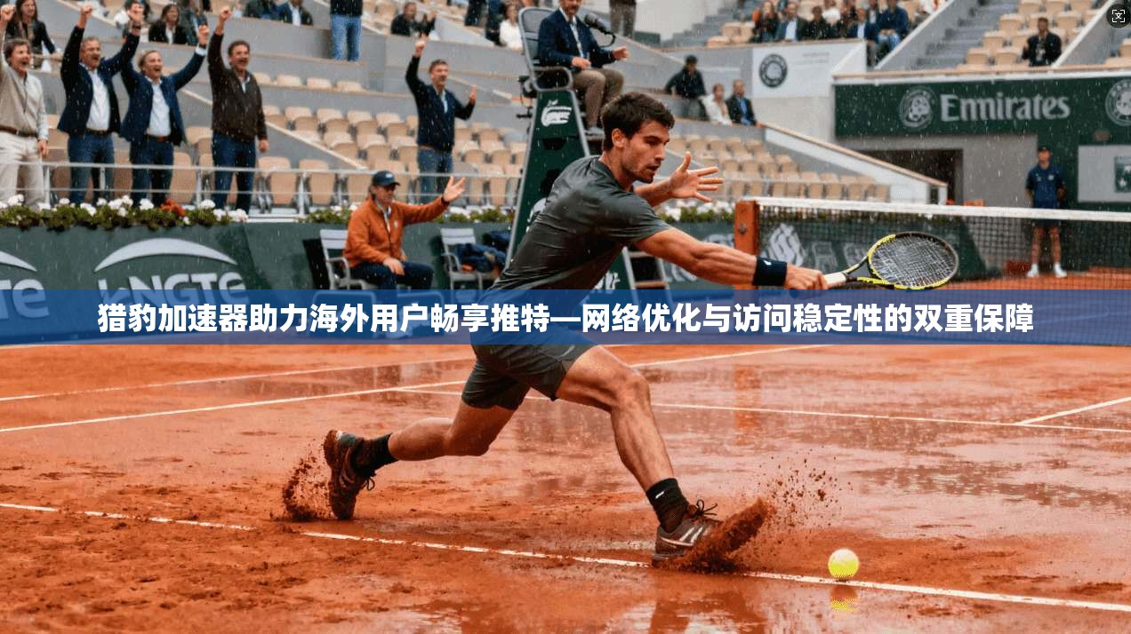 猎豹加速器助力海外用户畅享推特—网络优化与访问稳定性的双重保障