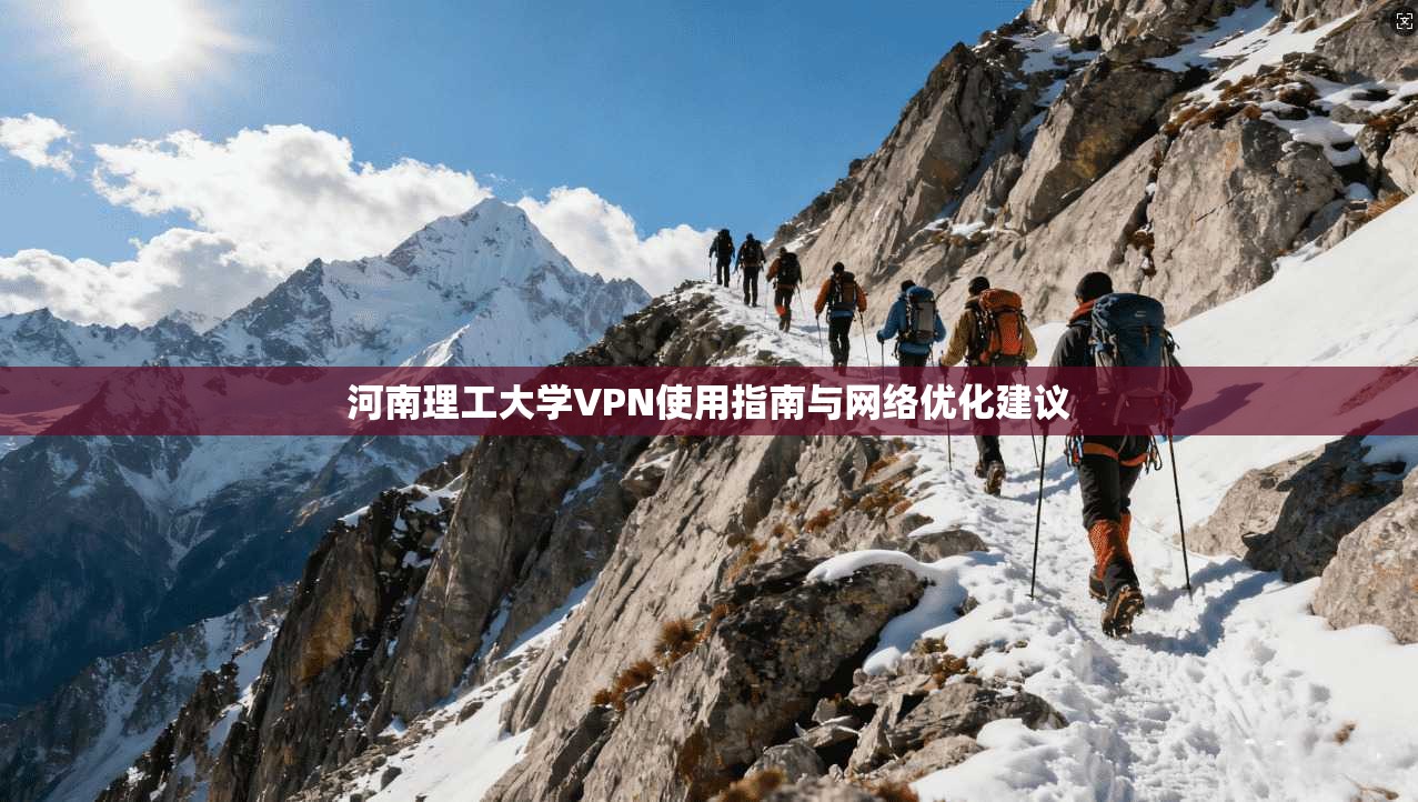 河南理工大学VPN使用指南与网络优化建议