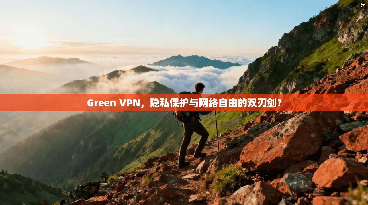 Green VPN，隐私保护与网络自由的双刃剑？