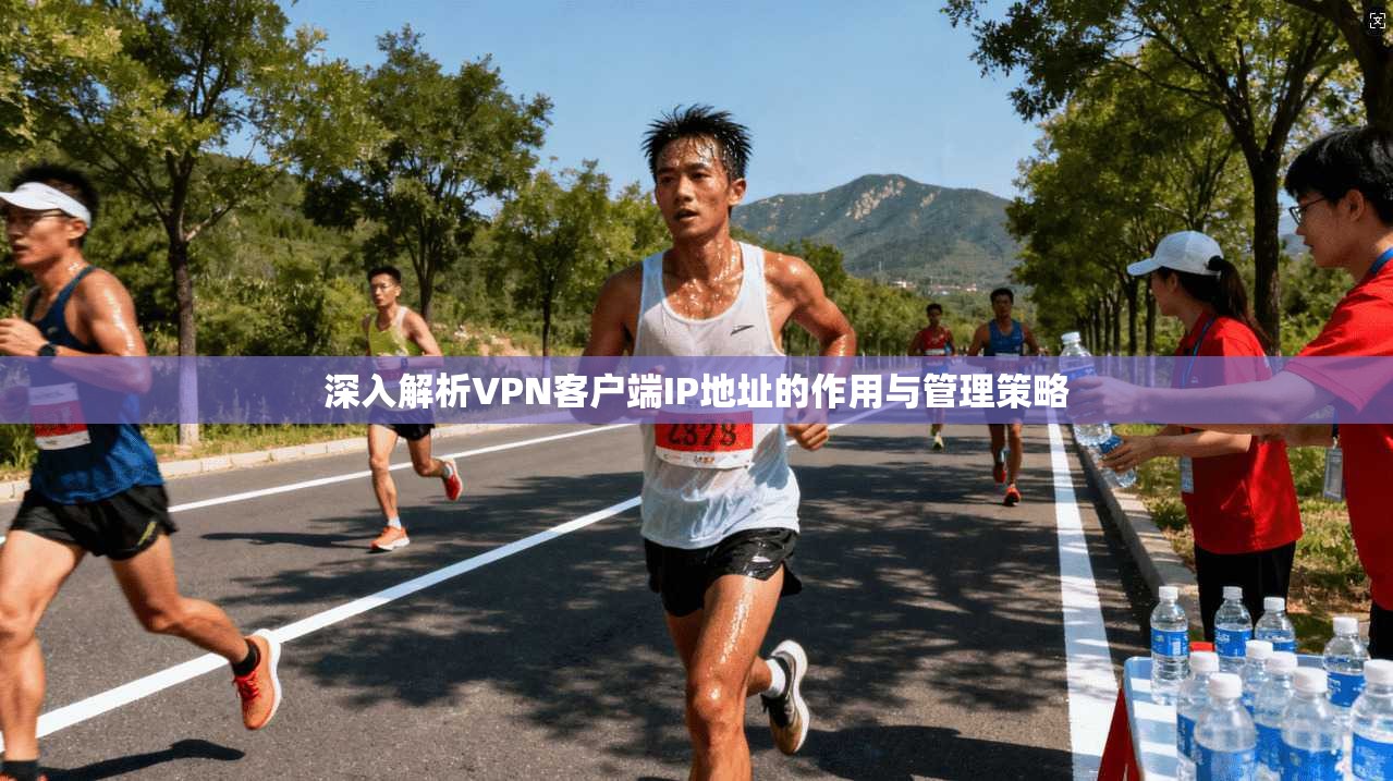 深入解析VPN客户端IP地址的作用与管理策略