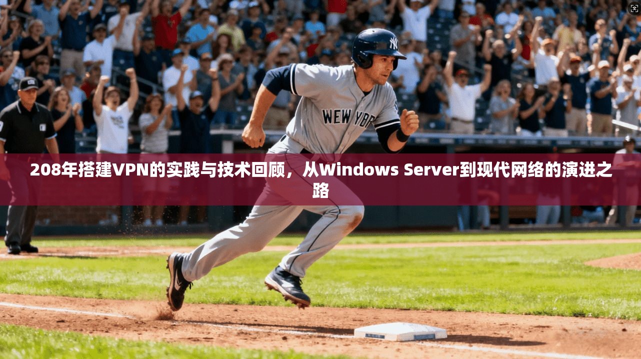 208年搭建VPN的实践与技术回顾，从Windows Server到现代网络的演进之路
