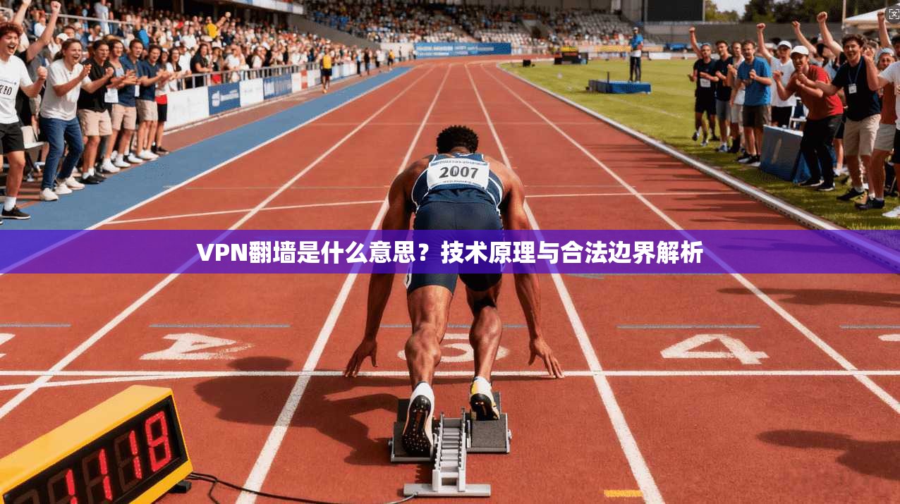 VPN翻墙是什么意思？技术原理与合法边界解析
