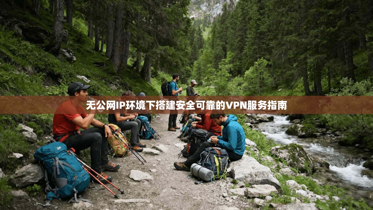 无公网IP环境下搭建安全可靠的VPN服务指南