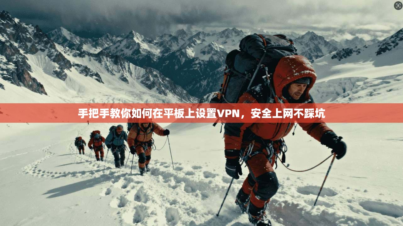 手把手教你如何在平板上设置VPN,安全上网不踩坑