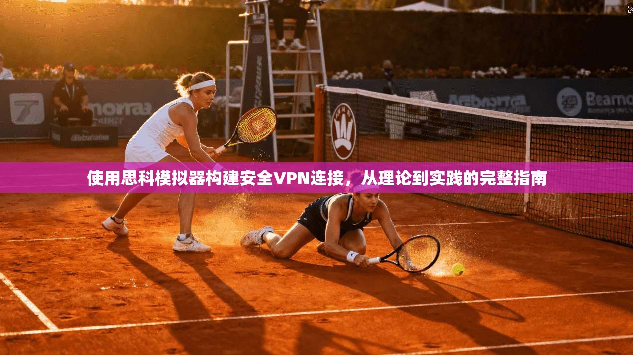 使用思科模拟器构建安全VPN连接,从理论到实践的完整指南