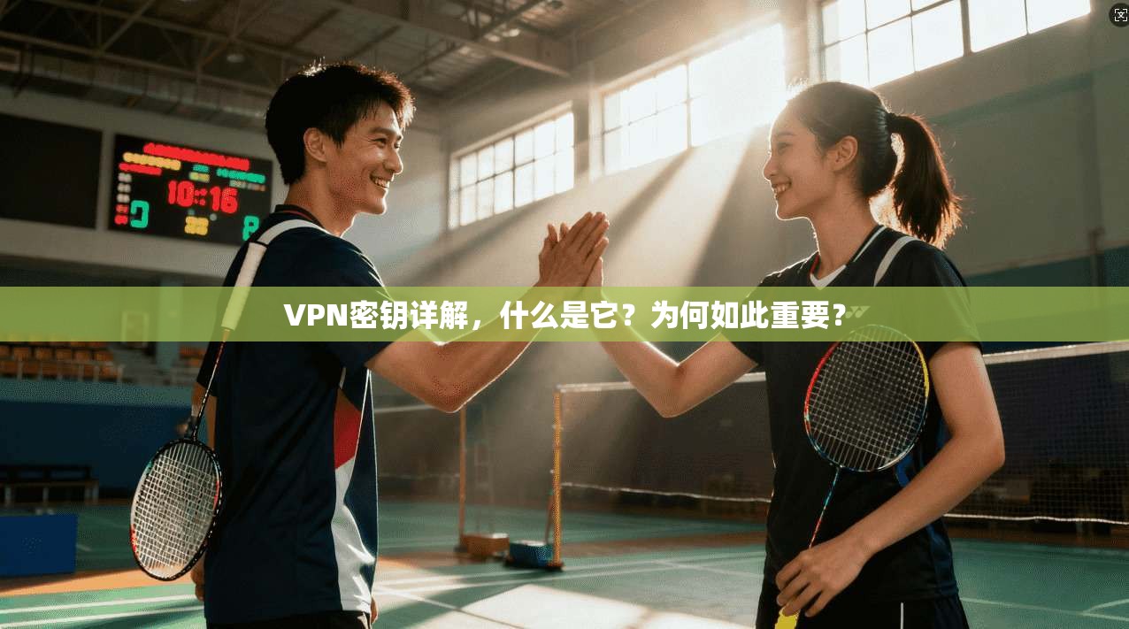 VPN密钥详解，什么是它？为何如此重要？