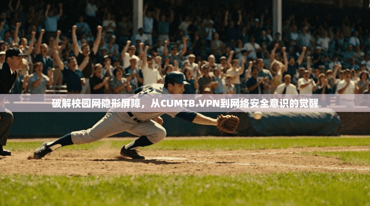 破解校园网隐形屏障，从CUMTB.VPN到网络安全意识的觉醒