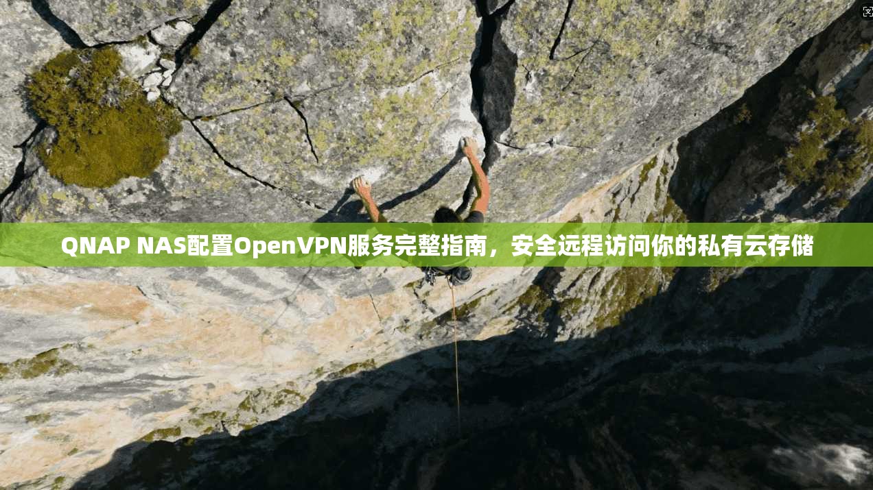 QNAP NAS配置OpenVPN服务完整指南，安全远程访问你的私有云存储