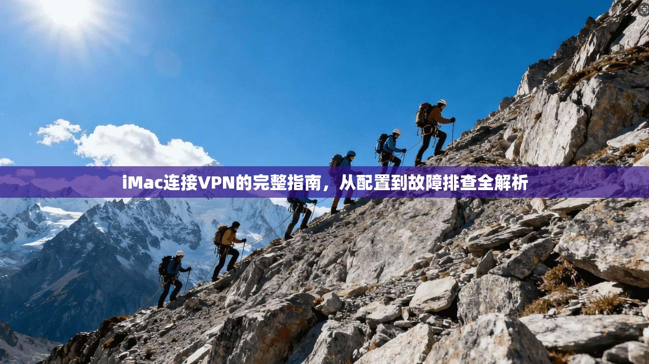iMac连接VPN的完整指南，从配置到故障排查全解析