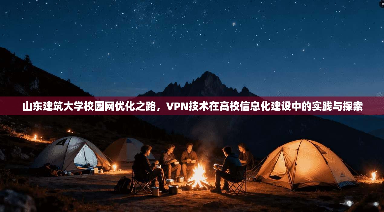 山东建筑大学校园网优化之路，VPN技术在高校信息化建设中的实践与探索
