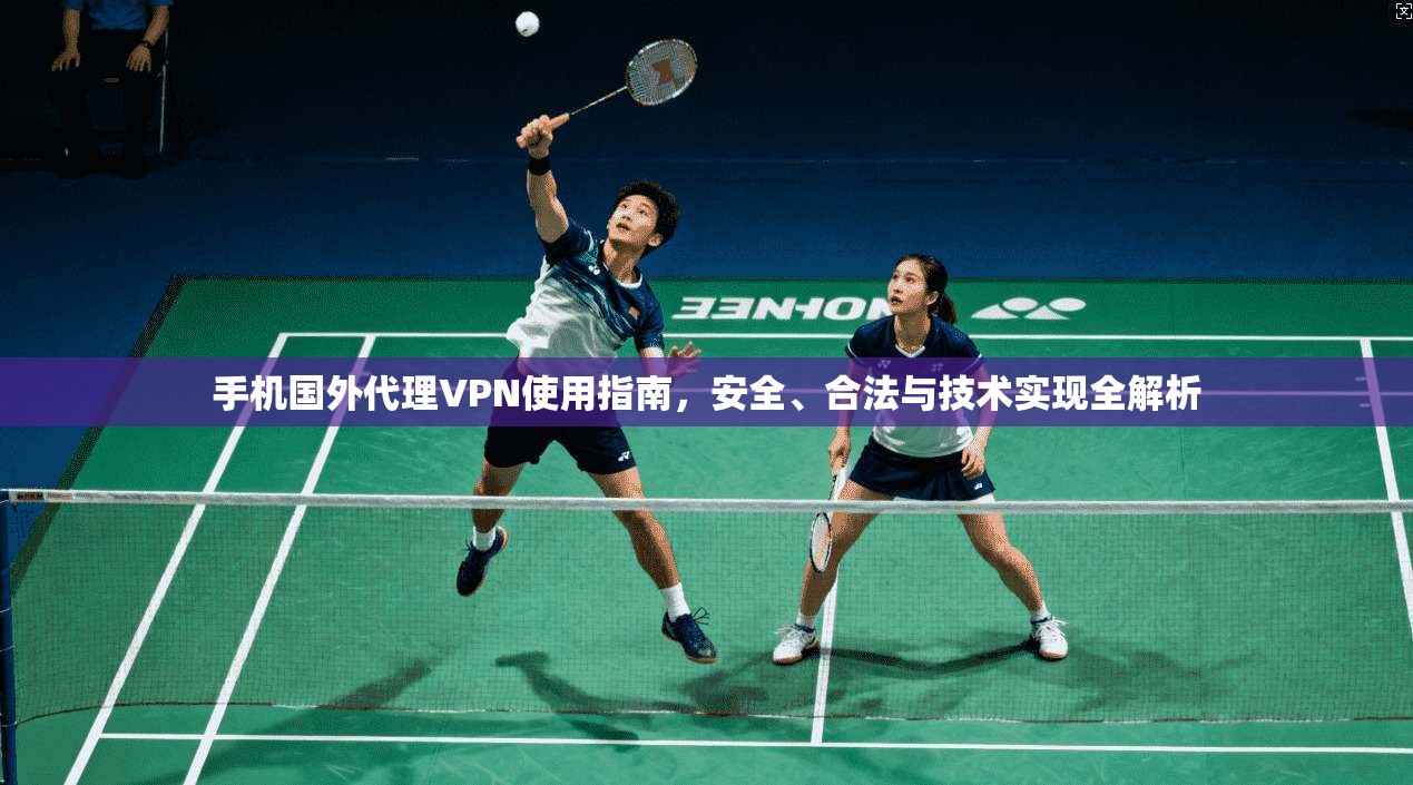 手机国外代理VPN使用指南，安全、合法与技术实现全解析