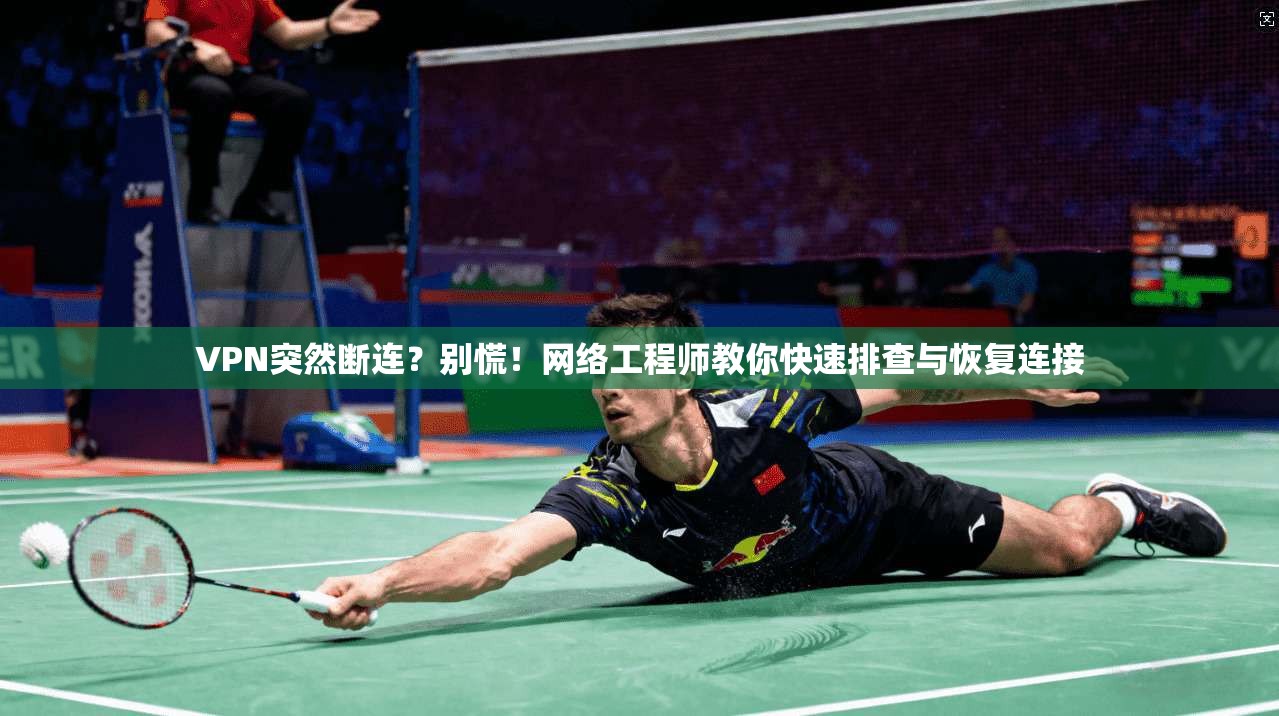 VPN突然断连？别慌！网络工程师教你快速排查与恢复连接