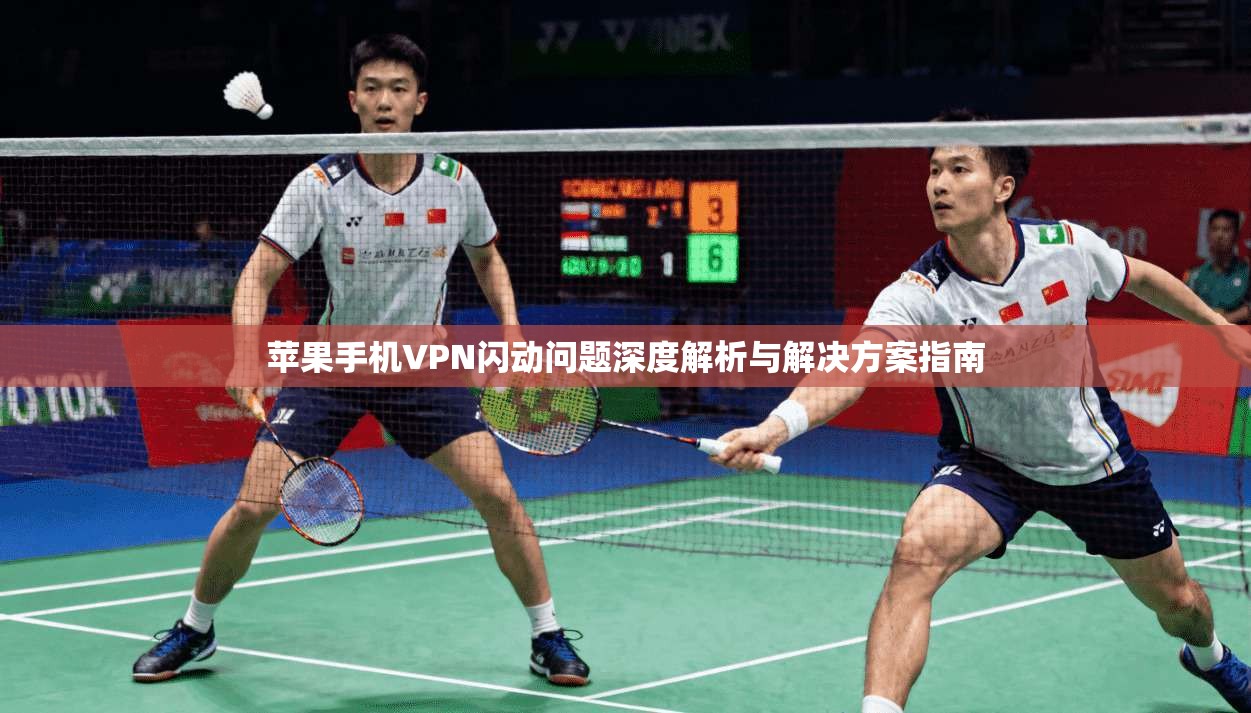 苹果手机VPN闪动问题深度解析与解决方案指南