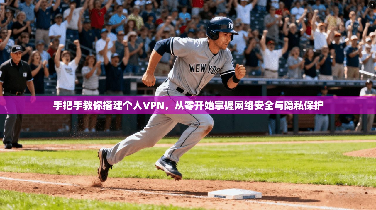 手把手教你搭建个人VPN，从零开始掌握网络安全与隐私保护