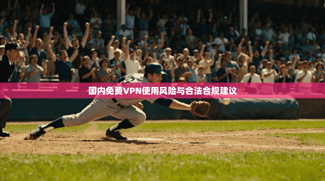 国内免费VPN使用风险与合法合规建议