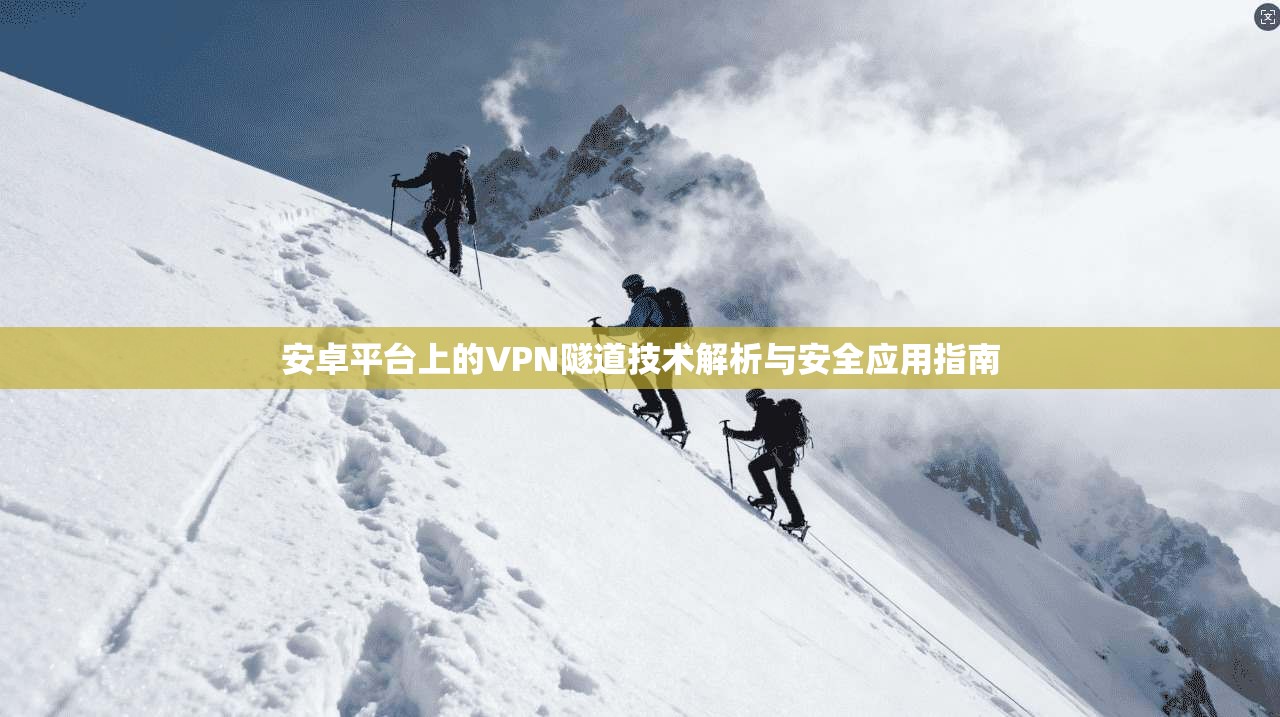 安卓平台上的VPN隧道技术解析与安全应用指南