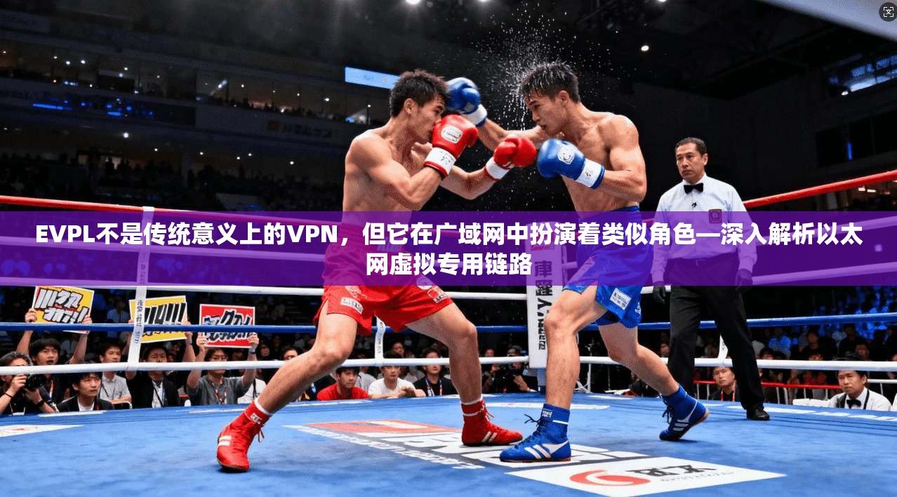 EVPL不是传统意义上的VPN，但它在广域网中扮演着类似角色—深入解析以太网虚拟专用链路