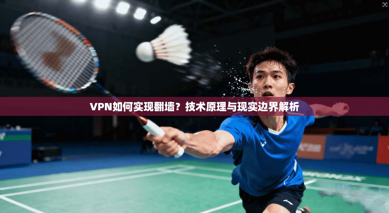 VPN如何实现翻墙？技术原理与现实边界解析