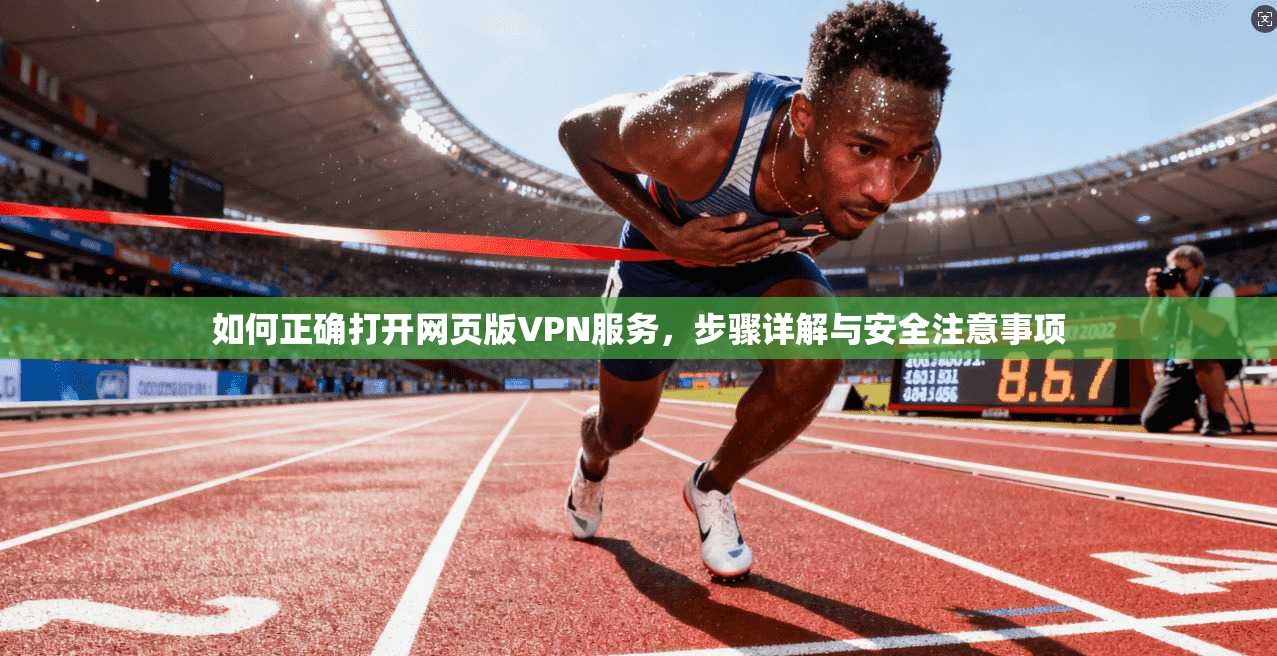 如何正确打开网页版VPN服务，步骤详解与安全注意事项